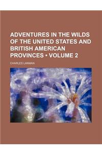Adventures in the Wilds of the United States and British American Provinces (Volume 2)