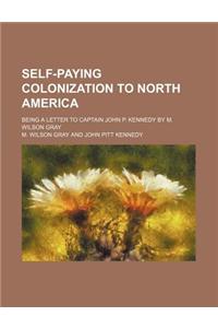 Self-Paying Colonization to North America; Being a Letter to Captain John P. Kennedy by M. Wilson Gray
