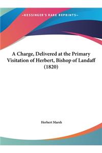 A Charge, Delivered at the Primary Visitation of Herbert, Bishop of Landaff (1820)