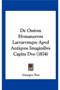 De Ossivm Hvmanorvm Larvarvmqve Apvd Antiqvos Imaginibvs Capita Dvo (1874)