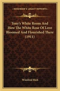 Tony's White Room and How the White Rose of Love Bloomed Andtony's White Room and How the White Rose of Love Bloomed and Flourished There (1911) Flourished There (1911)