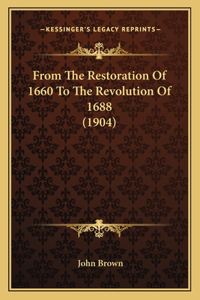 From The Restoration Of 1660 To The Revolution Of 1688 (1904)