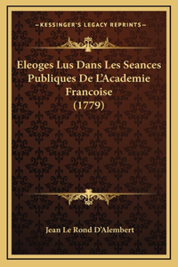 Eleoges Lus Dans Les Seances Publiques De L'Academie Francoise (1779)