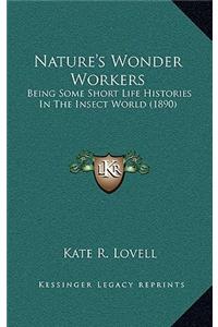 Nature's Wonder Workers: Being Some Short Life Histories In The Insect World (1890)