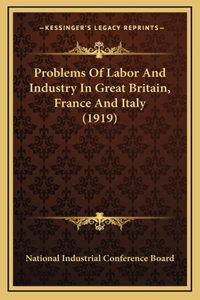 Problems Of Labor And Industry In Great Britain, France And Italy (1919)