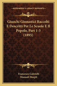 Giuochi Ginnastici Raccolti E Descritti Per Le Scuole E Il Popolo, Part 1-3 (1895)