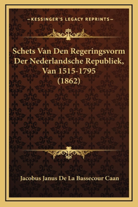 Schets Van Den Regeringsvorm Der Nederlandsche Republiek, Van 1515-1795 (1862)