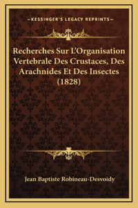 Recherches Sur L'Organisation Vertebrale Des Crustaces, Des Arachnides Et Des Insectes (1828)