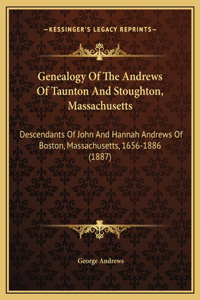 Genealogy Of The Andrews Of Taunton And Stoughton, Massachusetts