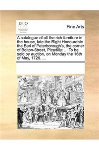 A Catalogue of All the Rich Furniture in the House, Late the Right Honourable the Earl of Peterborough's, the Corner of Bolton-Street, Picadilly