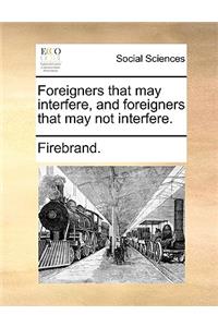 Foreigners That May Interfere, and Foreigners That May Not Interfere.