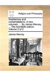 Meditations and Contemplations. in Two Volumes. ... by James Hervey, ... the Twentieth Edition. Volume 2 of 2