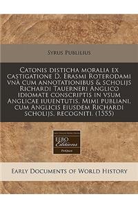 Catonis Disticha Moralia Ex Castigatione D. Erasmi Roterodami Vn Cum Annotationibus & Scholijs Richardi Tauerneri Anglico Idiomate Conscriptis in Vsum Anglicae Iuuentutis. Mimi Publiani, Cum Anglicis Eiusdem Richardi Scholijs, Recogniti. (1555)
