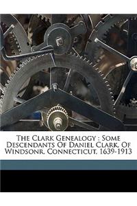 The Clark Genealogy: Some Descendants of Daniel Clark, of Windsonr, Connecticut, 1639-1913