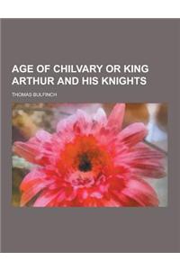 Age of Chilvary or King Arthur and His Knights