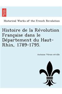 Histoire de La Revolution Francaise Dans Le Departement Du Haut-Rhin, 1789-1795.