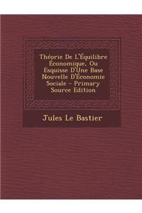 Theorie de L'Equilibre Economique, Ou Esquisse D'Une Base Nouvelle D'Economie Sociale