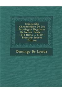 Compendio Chronologico de Los Privilegios Regulares de Indias, Desde ... 1513 Hasta ... 1730