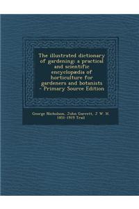 The Illustrated Dictionary of Gardening; A Practical and Scientific Encyclopaedia of Horticulture for Gardeners and Botanists