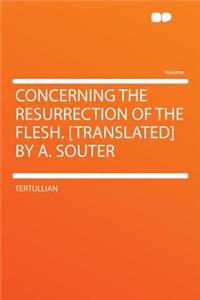 Concerning the Resurrection of the Flesh. [translated] by A. Souter
