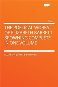 The Poetical Works of Elizabeth Barrett Browning Complete in One Volume