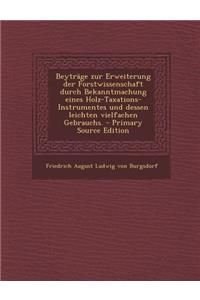 Beyträge Zur Erweiterung Der Forstwissenschaft Durch Bekanntmachung Eines Holz-Taxations-Instrumentes Und Dessen Leichten Vielfachen Gebrauchs.