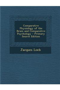 Comparative Physiology of the Brain and Comparative Psychology - Primary Source Edition