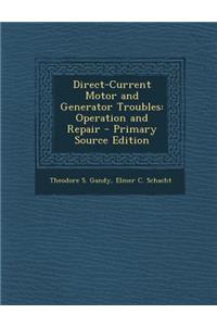 Direct-Current Motor and Generator Troubles: Operation and Repair - Primary Source Edition