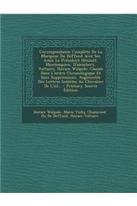 Correspondance Complete de La Marquise Du Deffand Avec Ses Amis Le President Henault, Montesquieu, D'Alembert, Voltaire, Horace Walpole: Classee Dans L'Ordre Chronologique Et Sans Suppressions, Augmentee Des Lettres Inedites Au Chevalier de L'Isl..: Classee Dans L'Ordre Chronologique Et Sans Suppressions, Augmentee Des Lettres Inedites Au Chevalier de L'Isl...