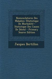 Nomenclatures Des Maladies: (Statistique de Morbidite--Statistique Des Causes de Deces) - Primary Source Edition