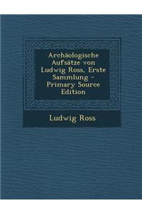 Archaologische Aufsatze Von Ludwig Ross, Erste Sammlung - Primary Source Edition