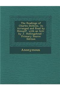 The Readings of Charles Dickens, as Arranged and Read by Himself. with an Intr. by J. Hollingshead - Primary Source Edition