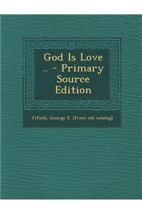 God Is Love .. - Primary Source Edition