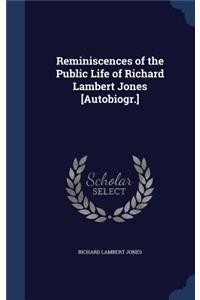 Reminiscences of the Public Life of Richard Lambert Jones [Autobiogr.]