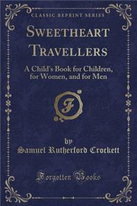 Sweetheart Travellers: A Child's Book for Children, for Women, and for Men (Classic Reprint)