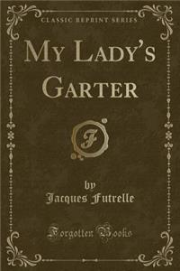 My Lady's Garter (Classic Reprint)