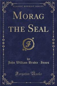 Morag the Seal (Classic Reprint)