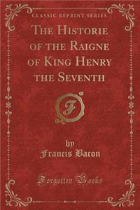 The Historie of the Raigne of King Henry the Seventh (Classic Reprint)