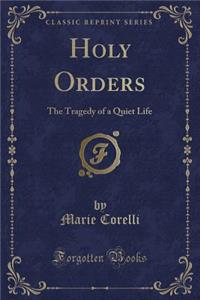 Holy Orders: The Tragedy of a Quiet Life (Classic Reprint)