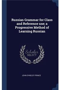 Russian Grammar for Class and Reference use; a Progressive Method of Learning Russian