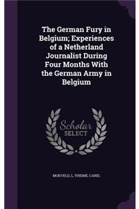 The German Fury in Belgium; Experiences of a Netherland Journalist During Four Months With the German Army in Belgium