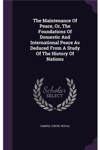 The Maintenance of Peace, Or, the Foundations of Domestic and International Peace as Deduced from a Study of the History of Nations