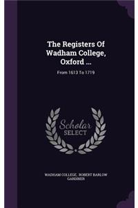 The Registers of Wadham College, Oxford ...