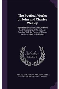 The Poetical Works of John and Charles Wesley: Reprinted From the Originals, With the Last Corrections of the Authors; Together With the Poems of Charles Wesley not Before Published