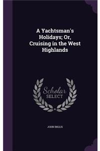 A Yachtsman's Holidays; Or, Cruising in the West Highlands