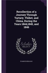 Recollection of a Journey Through Tartary, Thibet, and China, During the Years 1844,1845, and 1846