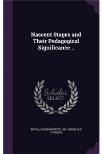 Nascent Stages and Their Pedagogical Significance ..