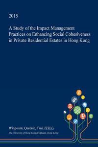 A Study of the Impact Management Practices on Enhancing Social Cohesiveness in Private Residential Estates in Hong Kong