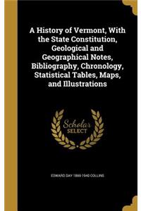 A History of Vermont, with the State Constitution, Geological and Geographical Notes, Bibliography, Chronology, Statistical Tables, Maps, and Illustrations