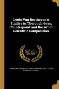 Louis Van Beethoven's Studies in Thorough-bass, Counterpoint and the Art of Scientific Composition